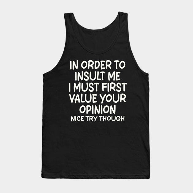 In Order To Insult me I Must First Value Your Opinion Nice Try Though Tank Top by mdr design